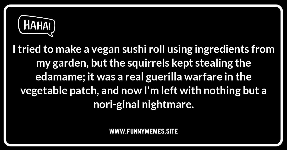 Tempura-ment Tantrums: Dark Humor Sushi Jokes for Adults Only Sushi puns and jokes image. Find wasabi good one-liners, romantic date night puns, and dark humor for adults in our ultimate collection.