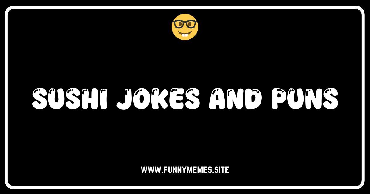Best Sushi Jokes and Puns Are You Ready to Roll With Laughter Sushi jokes and puns image. Find wasabi good one liners, romantic soy puns, and dark humor sushi jokes in our ultimate collection.